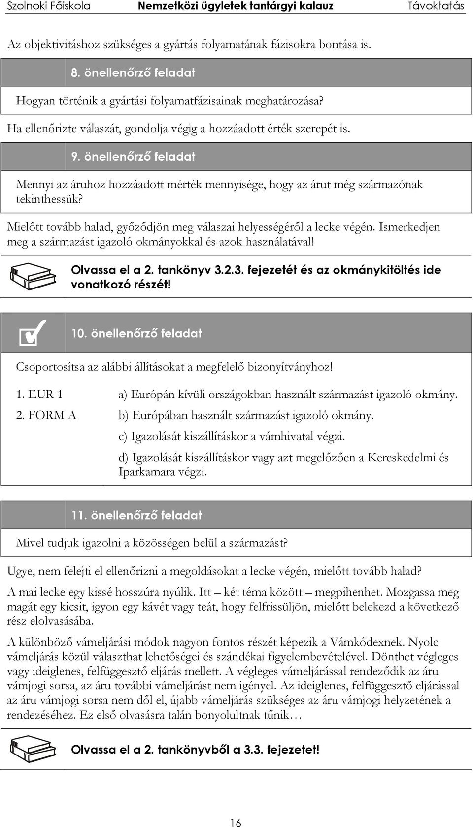 Mielőtt tovább halad, győződjön meg válaszai helyességéről a lecke végén. Ismerkedjen meg a származást igazoló okmányokkal és azok használatával! Olvassa el a 2. tankönyv 3.