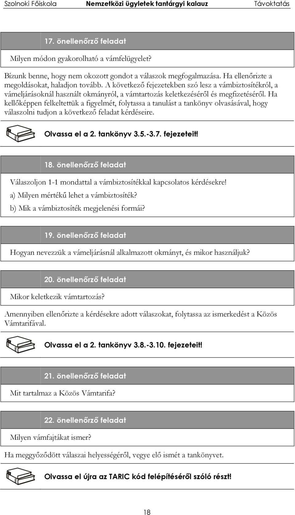 Ha kellőképpen felkeltettük a figyelmét, folytassa a tanulást a tankönyv olvasásával, hogy válaszolni tudjon a következő feladat kérdéseire. Olvassa el a 2. tankönyv 3.5.-3.7. fejezeteit! 18.