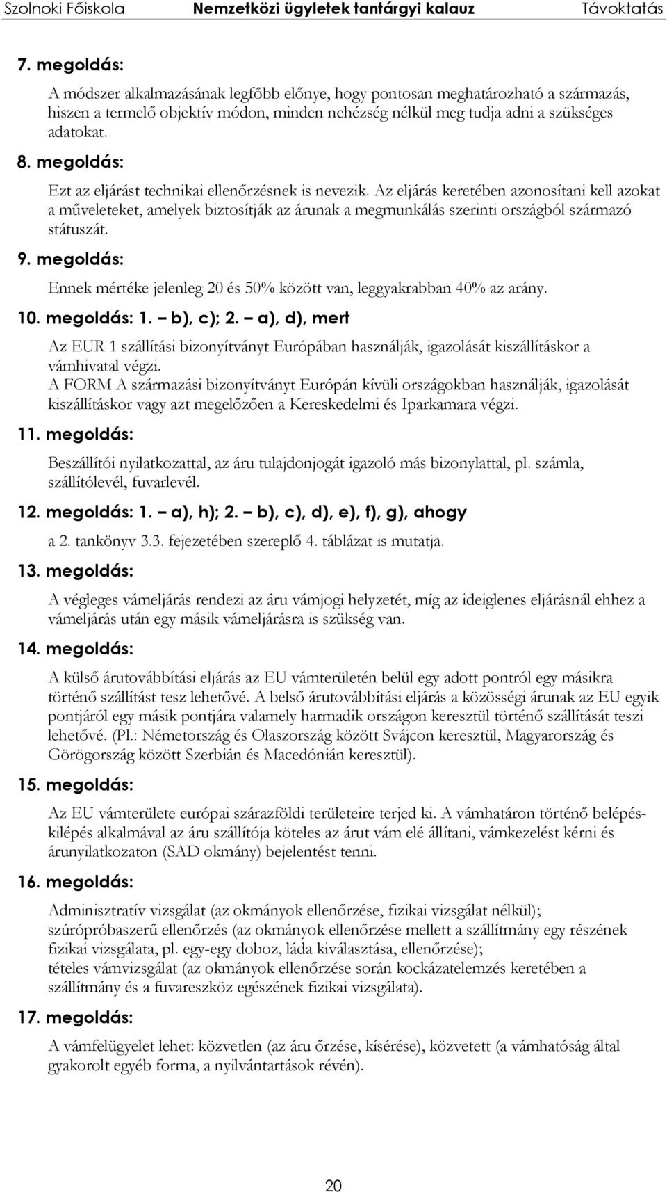 Az eljárás keretében azonosítani kell azokat a műveleteket, amelyek biztosítják az árunak a megmunkálás szerinti országból származó státuszát. 9.