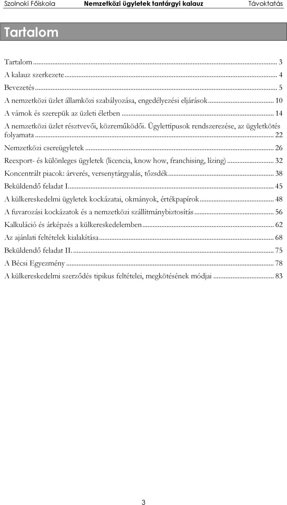 .. 26 Reexport- és különleges ügyletek (licencia, know how, franchising, lízing)... 32 Koncentrált piacok: árverés, versenytárgyalás, tőzsdék... 38 Beküldendő feladat I.