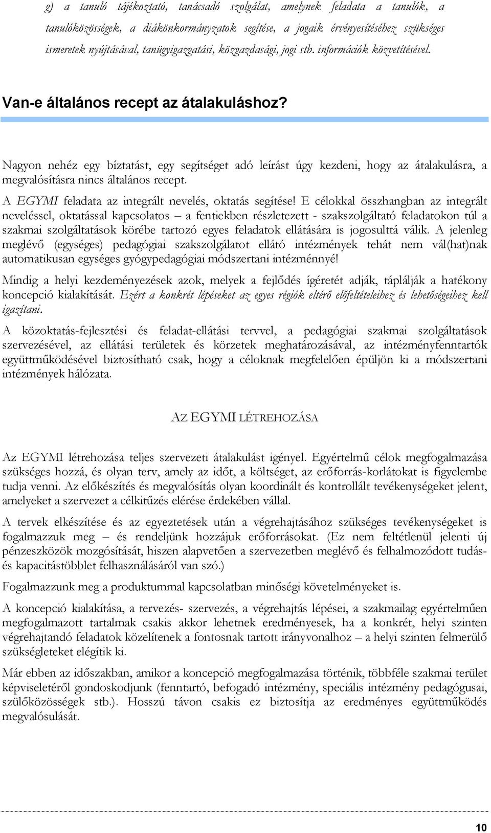 Nagyon nehéz egy bíztatást, egy segítséget adó leírást úgy kezdeni, hogy az átalakulásra, a megvalósításra nincs általános recept. A EGYMI feladata az integrált nevelés, oktatás segítése!