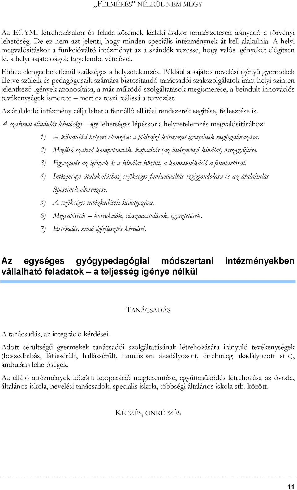 A helyi megvalósításkor a funkcióváltó intézményt az a szándék vezesse, hogy valós igényeket elégítsen ki, a helyi sajátosságok figyelembe vételével.