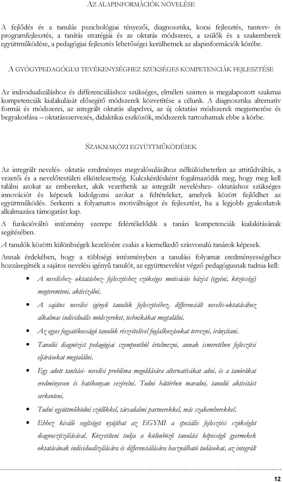 A GYÓGYPEDAGÓGIAI TEVÉKENYSÉGHEZ SZÜKSÉGES KOMPETENCIÁK FEJLESZTÉSE Az individualizáláshoz és differenciáláshoz szükséges, elméleti szinten is megalapozott szakmai kompetenciák kialakulását elősegítő