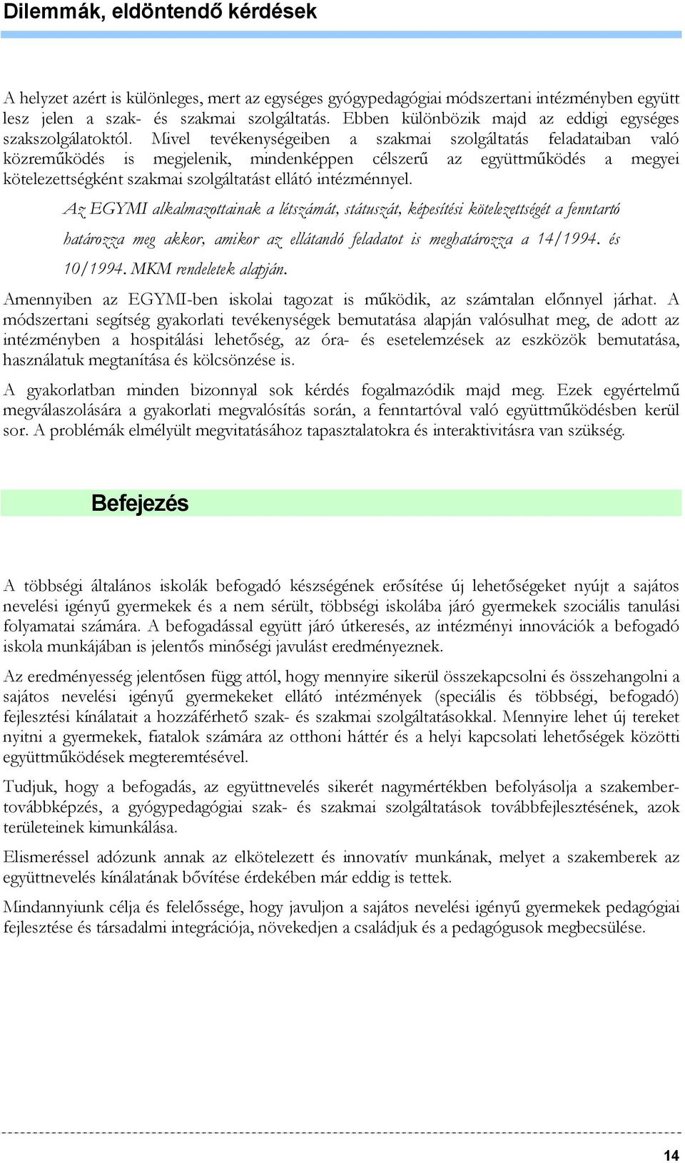 Mivel tevékenységeiben a szakmai szolgáltatás feladataiban való közreműködés is megjelenik, mindenképpen célszerű az együttműködés a megyei kötelezettségként szakmai szolgáltatást ellátó intézménnyel.