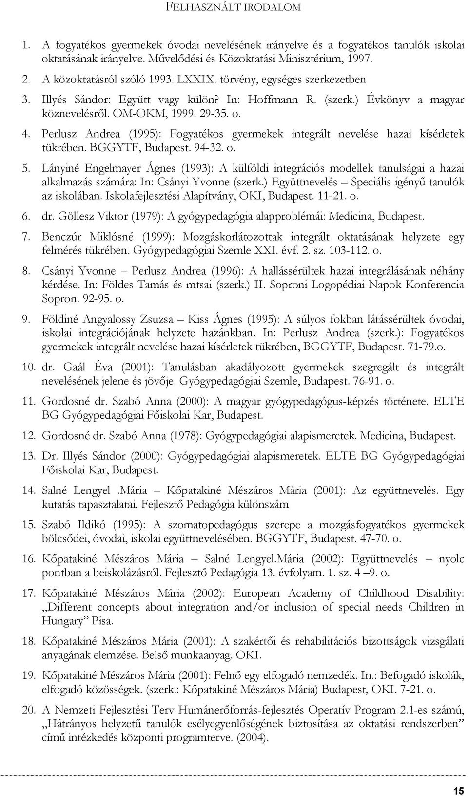 Perlusz Andrea (1995): Fogyatékos gyermekek integrált nevelése hazai kísérletek tükrében. BGGYTF, Budapest. 94-32. o. 5.