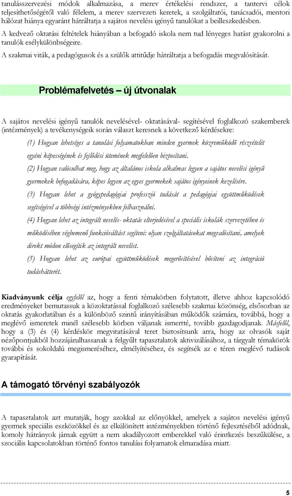 A szakmai viták, a pedagógusok és a szülők attitűdje hátráltatja a befogadás megvalósítását.