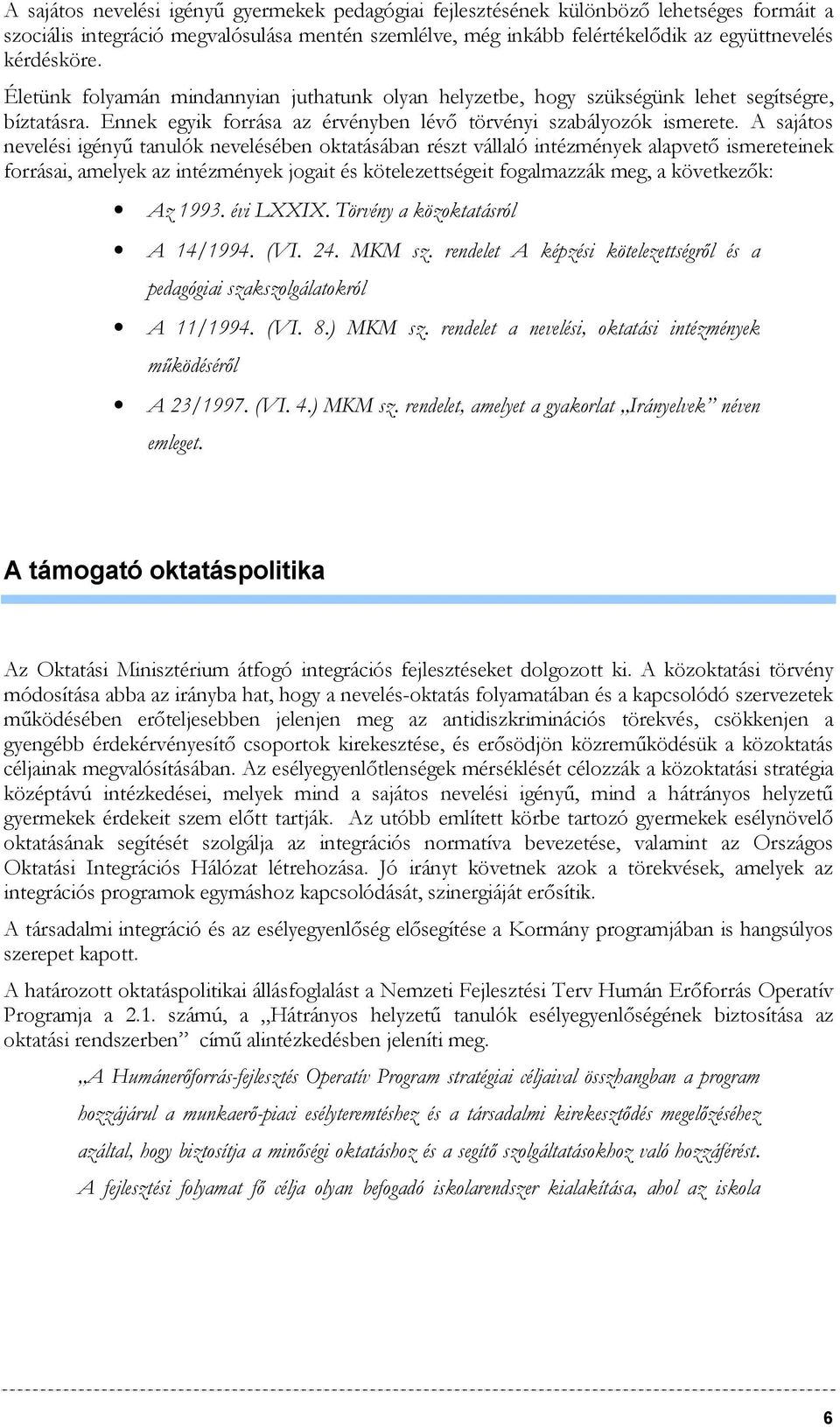 A sajátos nevelési igényű tanulók nevelésében oktatásában részt vállaló intézmények alapvető ismereteinek forrásai, amelyek az intézmények jogait és kötelezettségeit fogalmazzák meg, a következők: Az