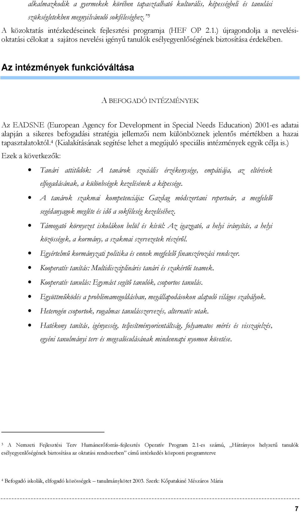 Az intézmények funkcióváltása A BEFOGADÓ INTÉZMÉNYEK Az EADSNE (European Agency for Development in Special Needs Education) 2001-es adatai alapján a sikeres befogadási stratégia jellemzői nem