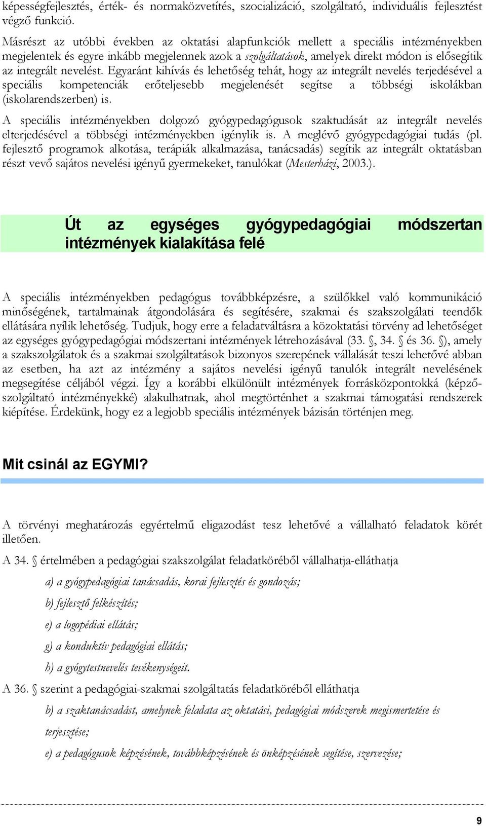 nevelést. Egyaránt kihívás és lehetőség tehát, hogy az integrált nevelés terjedésével a speciális kompetenciák erőteljesebb megjelenését segítse a többségi iskolákban (iskolarendszerben) is.