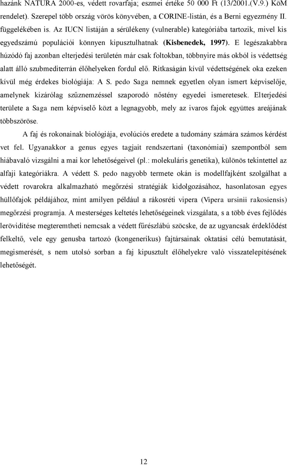 E legészakabbra húzódó faj azonban elterjedési területén már csak foltokban, többnyire más okból is védettség alatt álló szubmediterrán élőhelyeken fordul elő.