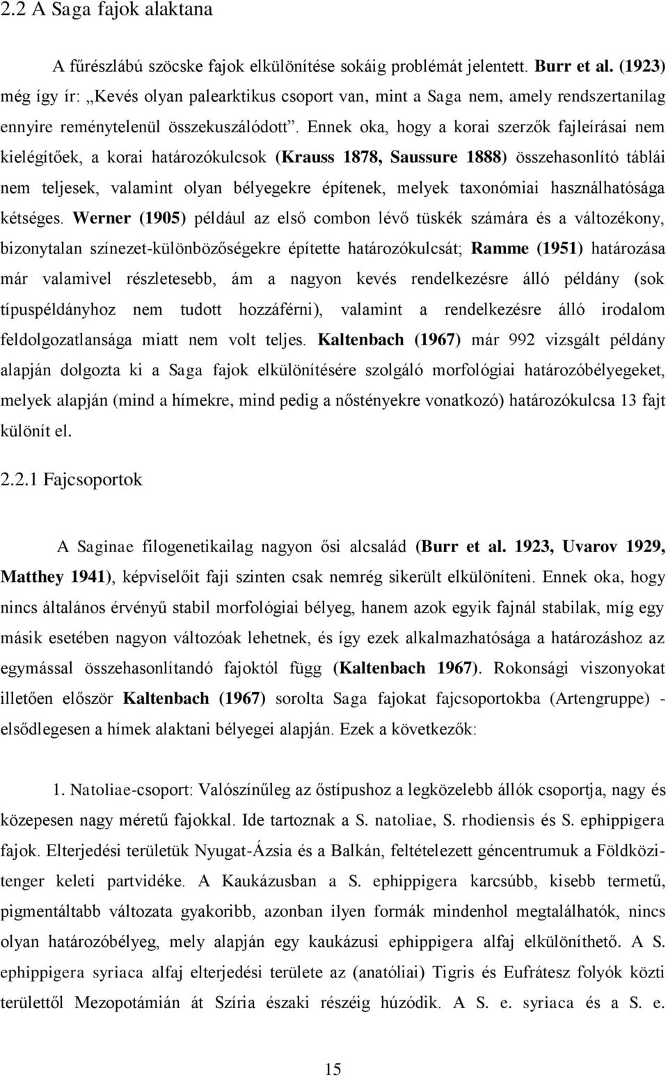 Ennek oka, hogy a korai szerzők fajleírásai nem kielégítőek, a korai határozókulcsok (Krauss 1878, Saussure 1888) összehasonlító táblái nem teljesek, valamint olyan bélyegekre építenek, melyek