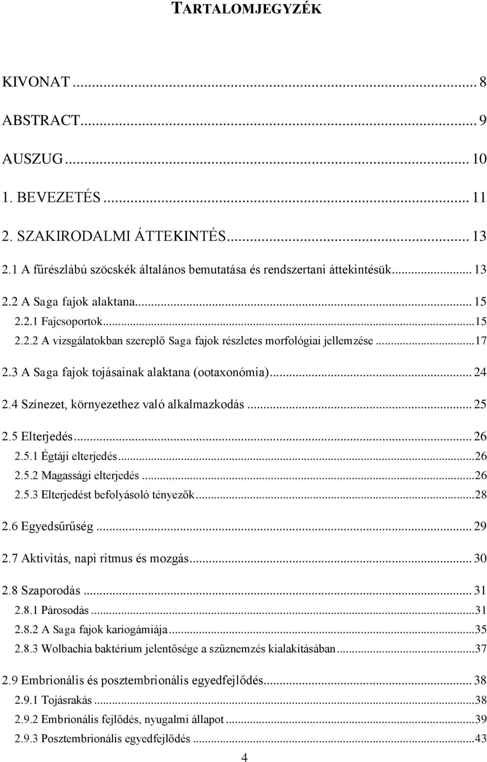 4 Színezet, környezethez való alkalmazkodás... 25 2.5 Elterjedés... 26 2.5.1 Égtáji elterjedés... 26 2.5.2 Magassági elterjedés... 26 2.5.3 Elterjedést befolyásoló tényezők... 28 2.6 Egyedsűrűség.