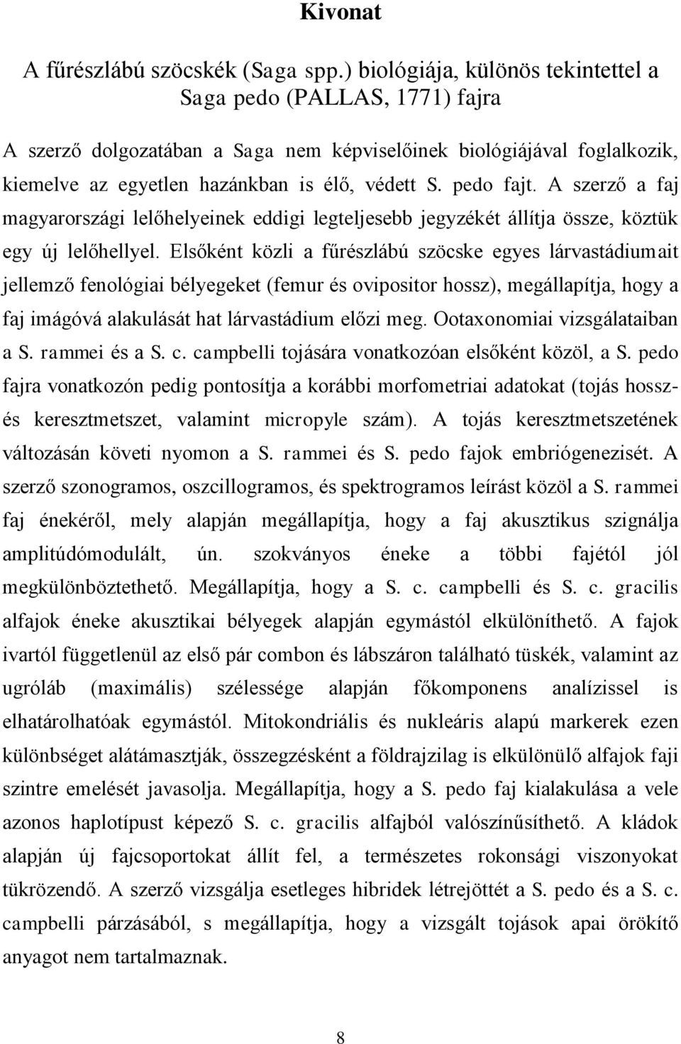 A szerző a faj magyarországi lelőhelyeinek eddigi legteljesebb jegyzékét állítja össze, köztük egy új lelőhellyel.