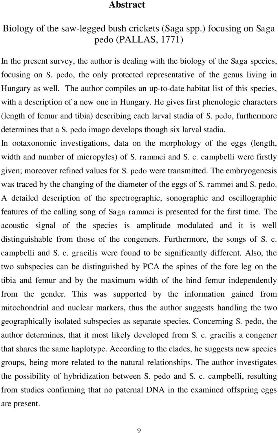 He gives first phenologic characters (length of femur and tibia) describing each larval stadia of S. pedo, furthermore determines that a S. pedo imago develops though six larval stadia.