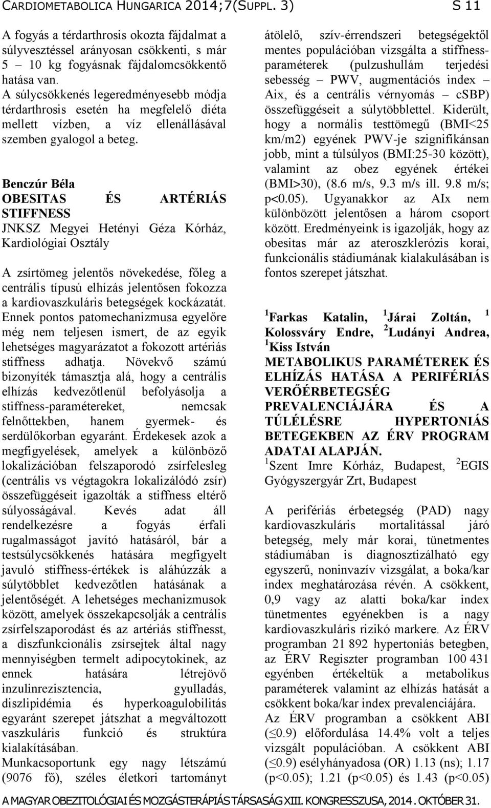 Benczúr Béla OBESITAS ÉS ARTÉRIÁS STIFFNESS JNKSZ Megyei Hetényi Géza Kórház, Kardiológiai Osztály A zsírtömeg jelentős növekedése, főleg a centrális típusú elhízás jelentősen fokozza a