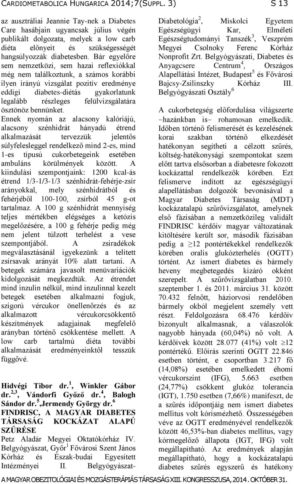 Bár egyelőre sem nemzetközi, sem hazai reflexiókkal még nem találkoztunk, a számos korábbi ilyen irányú vizsgálat pozitív eredménye eddigi diabetes-diétás gyakorlatunk legalább részleges