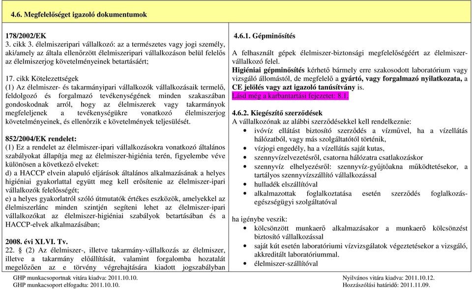 cikk Kötelezettségek (1) Az élelmiszer- és takarmányipari vállalkozók vállalkozásaik termelő, feldolgozó és forgalmazó tevékenységének minden szakaszában gondoskodnak arról, hogy az élelmiszerek vagy