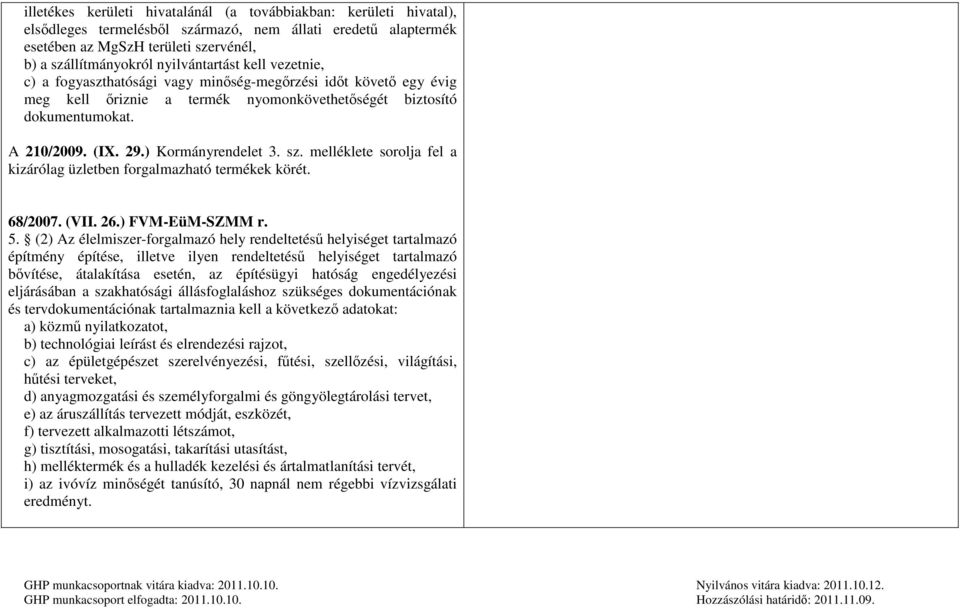 ) Kormányrendelet 3. sz. melléklete sorolja fel a kizárólag üzletben forgalmazható termékek körét. 68/2007. (VII. 26.) FVM-EüM-SZMM r. 5.