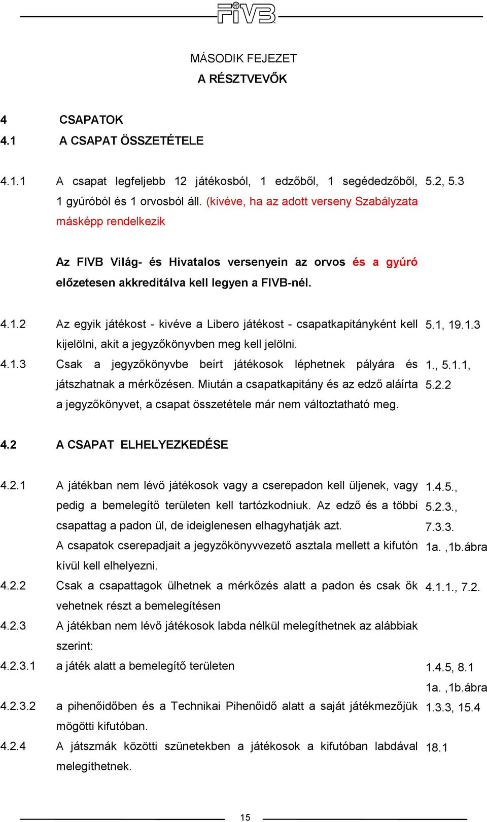 2 4.1.3 Az egyik játékost - kivéve a Libero játékost - csapatkapitányként kell kijelölni, akit a jegyzıkönyvben meg kell jelölni.