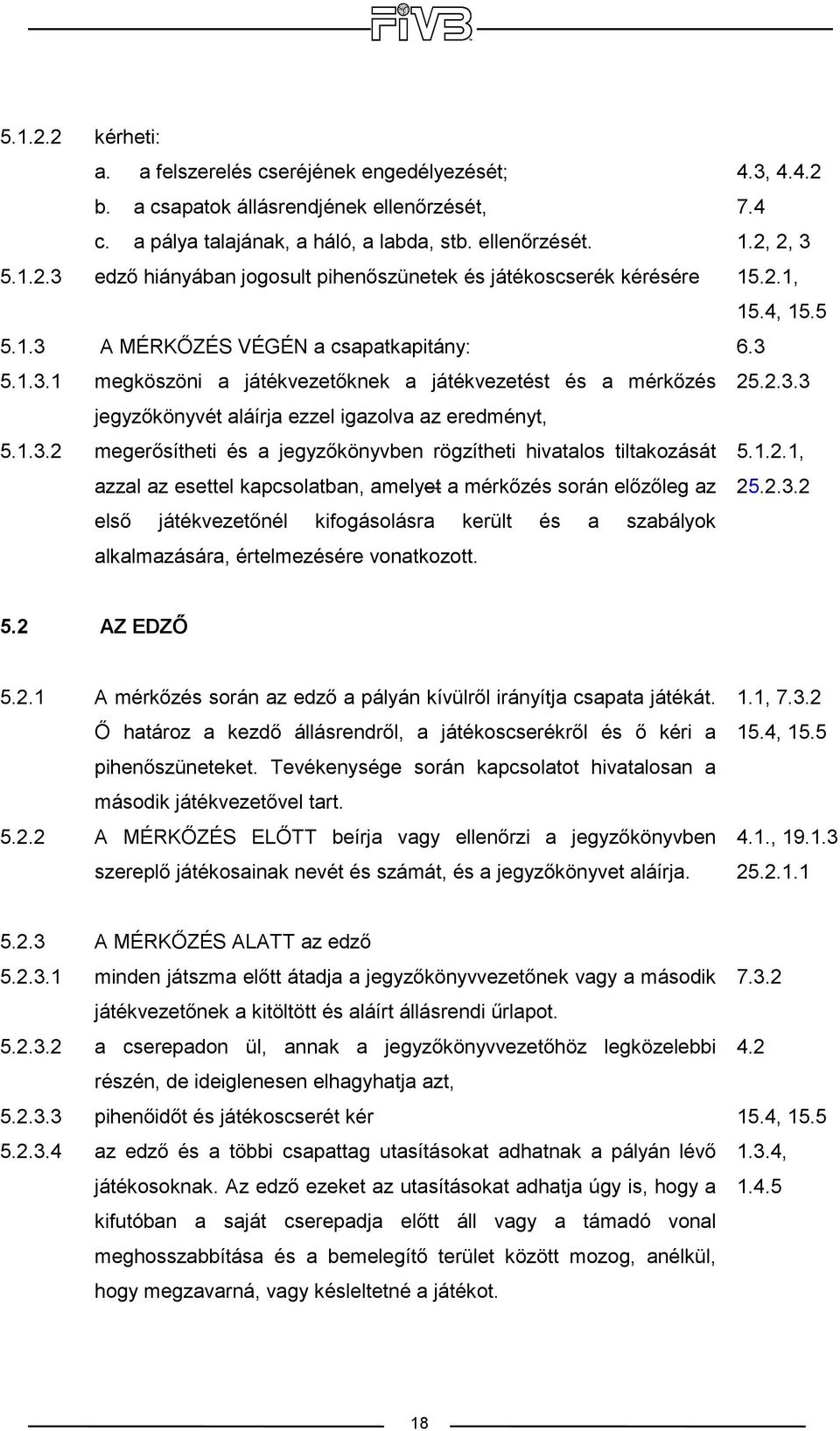 edzı hiányában jogosult pihenıszünetek és játékoscserék kérésére A MÉRKİZÉS VÉGÉN a csapatkapitány: megköszöni a játékvezetıknek a játékvezetést és a mérkızés jegyzıkönyvét aláírja ezzel igazolva az