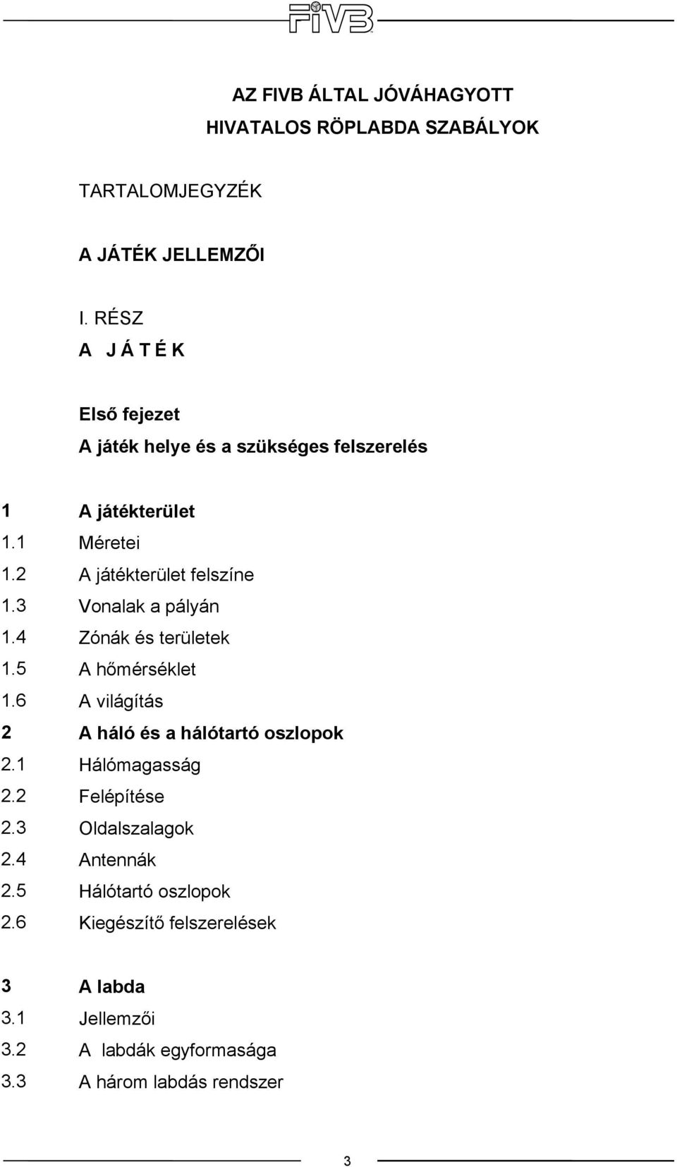 6 A játékterület Méretei A játékterület felszíne Vonalak a pályán Zónák és területek A hőmérséklet A világítás A háló és a