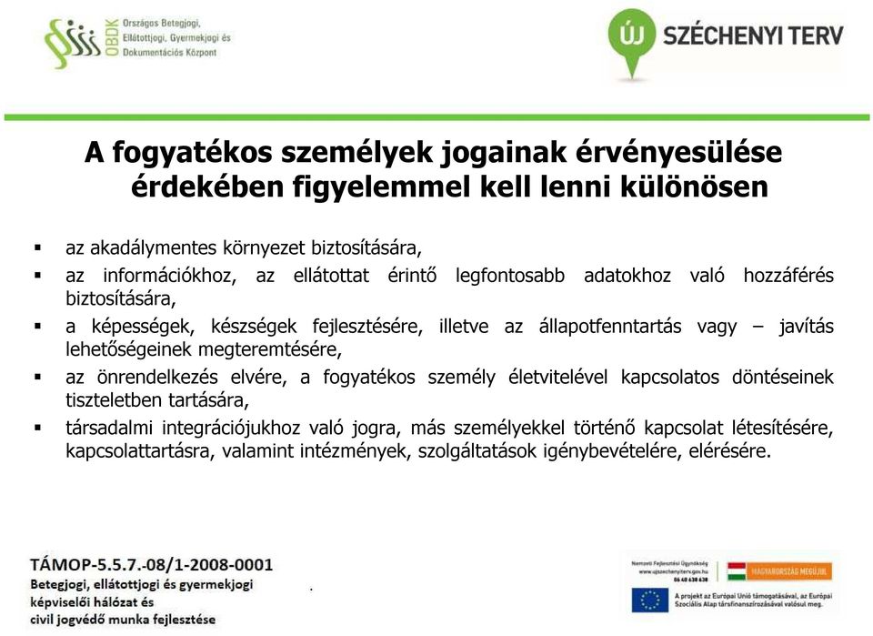 lehetőségeinek megteremtésére, az önrendelkezés elvére, a fogyatékos személy életvitelével kapcsolatos döntéseinek tiszteletben tartására, társadalmi