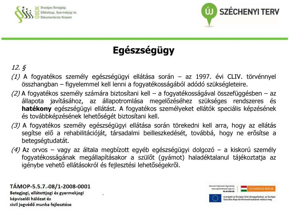 A fogyatékos személyeket ellátók speciális képzésének és továbbképzésének lehetőségét biztosítani kell.