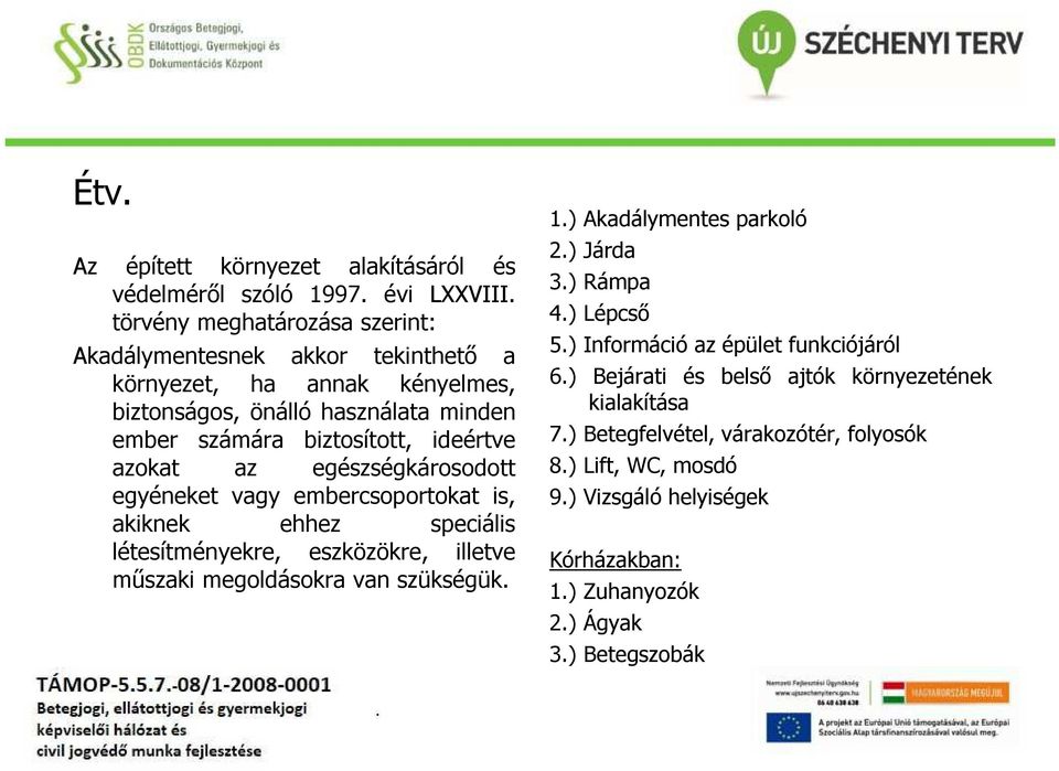 azokat az egészségkárosodott egyéneket vagy embercsoportokat is, akiknek ehhez speciális létesítményekre, eszközökre, illetve műszaki megoldásokra van szükségük. 1.