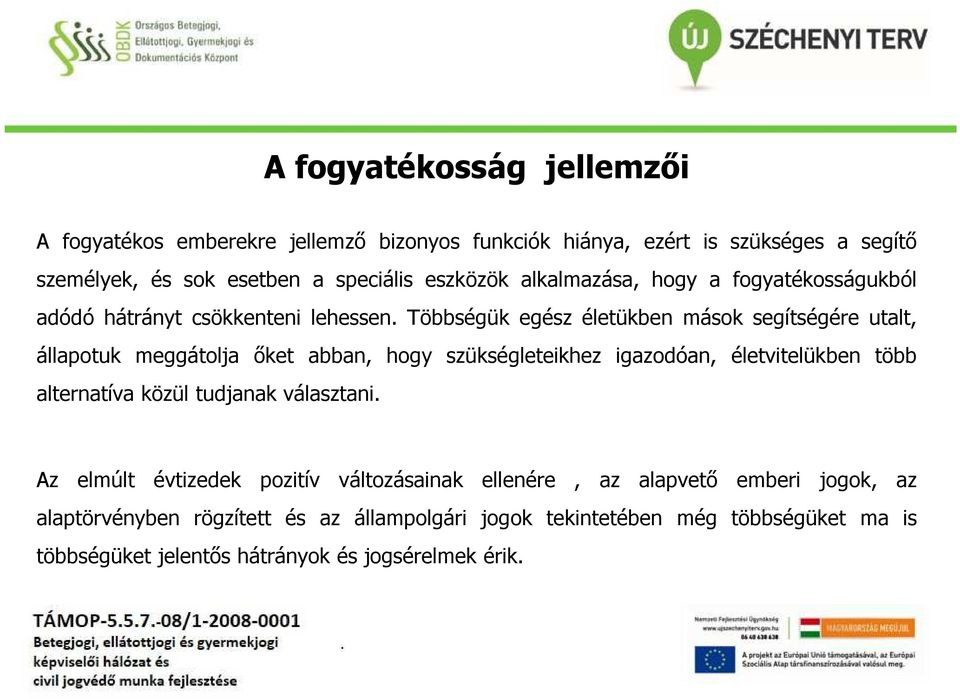 Többségük egész életükben mások segítségére utalt, állapotuk meggátolja őket abban, hogy szükségleteikhez igazodóan, életvitelükben több alternatíva közül