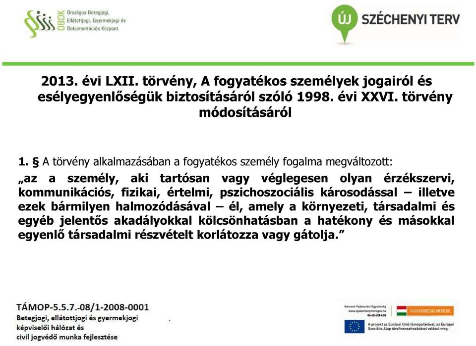 A törvény alkalmazásában a fogyatékos személy fogalma megváltozott: az a személy, aki tartósan vagy véglegesen olyan érzékszervi,