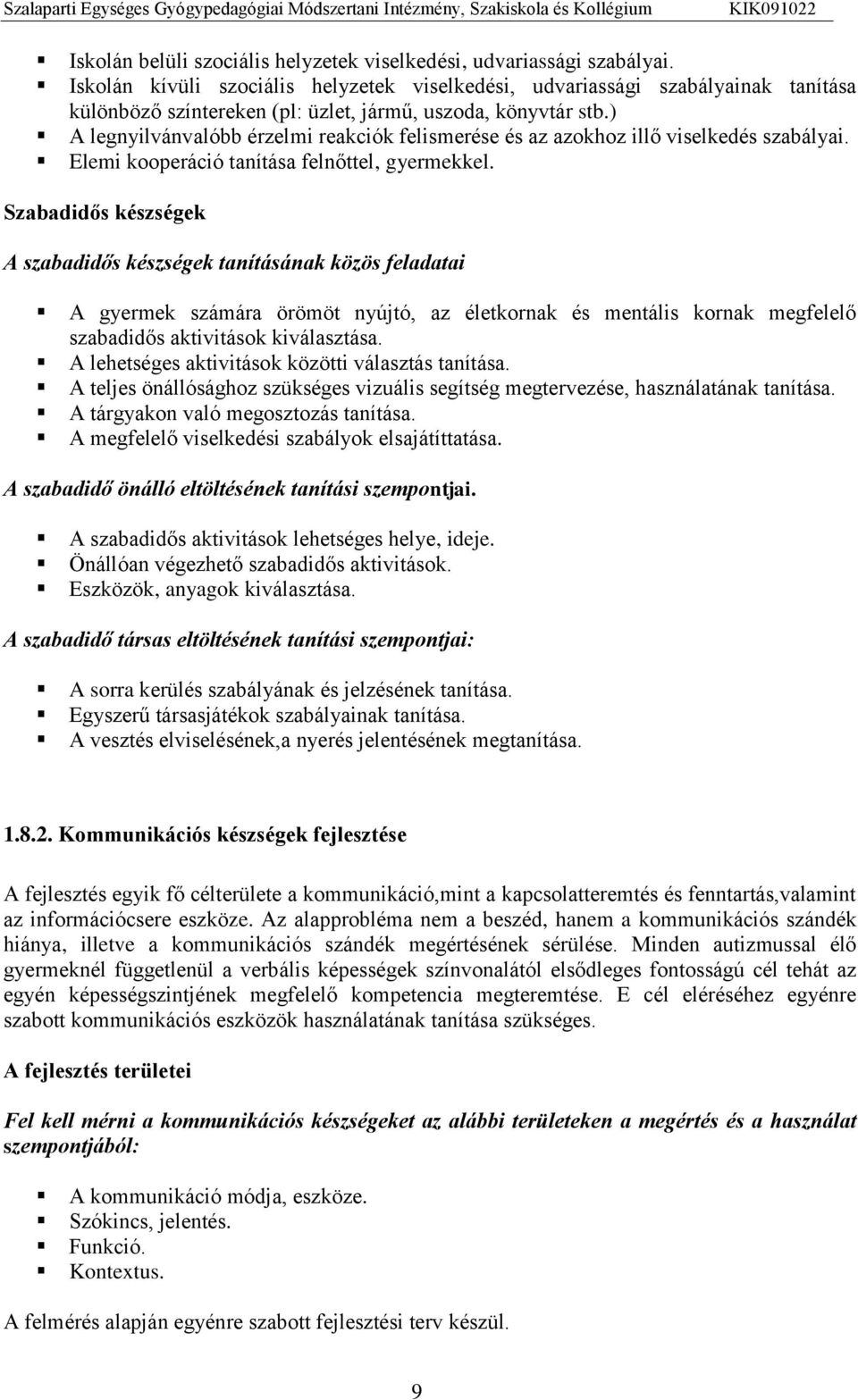 ) A legnyilvánvalóbb érzelmi reakciók felismerése és az azokhoz illő viselkedés szabályai. Elemi kooperáció tanítása felnőttel, gyermekkel.