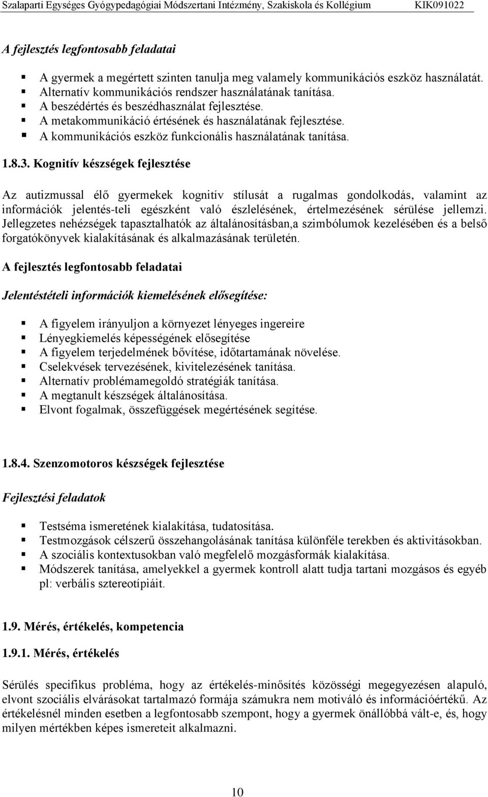 Kognitív készségek fejlesztése Az autizmussal élő gyermekek kognitív stílusát a rugalmas gondolkodás, valamint az információk jelentés-teli egészként való észlelésének, értelmezésének sérülése