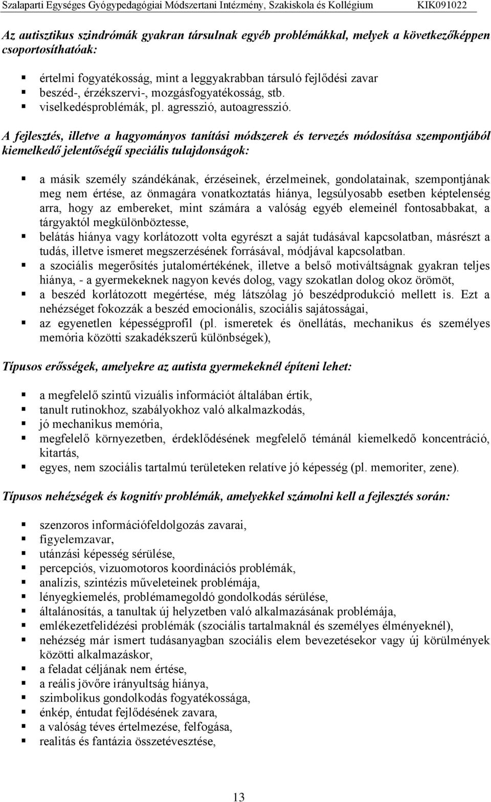 A fejlesztés, illetve a hagyományos tanítási módszerek és tervezés módosítása szempontjából kiemelkedő jelentőségű speciális tulajdonságok: a másik személy szándékának, érzéseinek, érzelmeinek,