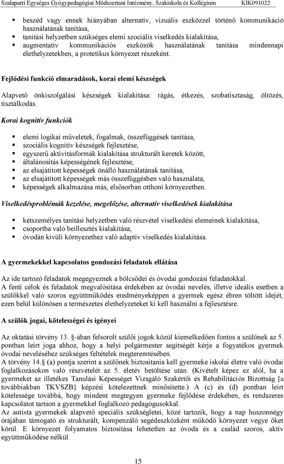 Fejlődési funkció elmaradások, korai elemi készségek Alapvető önkiszolgálási készségek kialakítása: rágás, étkezés, szobatisztaság, öltözés, tisztálkodás.