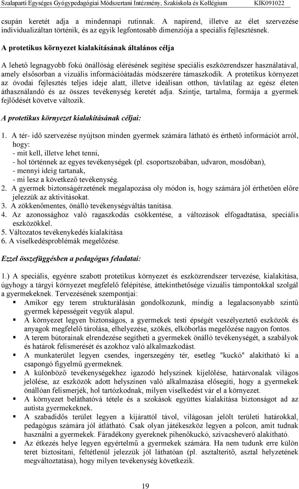 módszerére támaszkodik. A protetikus környezet az óvodai fejlesztés teljes ideje alatt, illetve ideálisan otthon, távlatilag az egész életen áthasználandó és az összes tevékenység keretét adja.