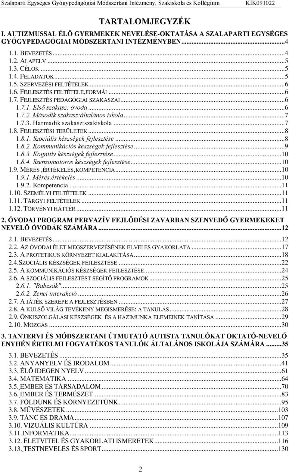 FEJLESZTÉSI TERÜLETEK...8 1.8.1. Szociális készségek fejlesztése...8 1.8.2. Kommunikációs készségek fejlesztése...9 1.8.3. Kognitív készségek fejlesztése...10 1.8.4.