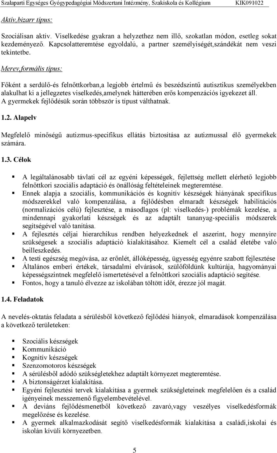 Merev,formális típus: Főként a serdülő-és felnőttkorban,a legjobb értelmű és beszédszintű autisztikus személyekben alakulhat ki a jellegzetes viselkedés,amelynek hátterében erős kompenzációs