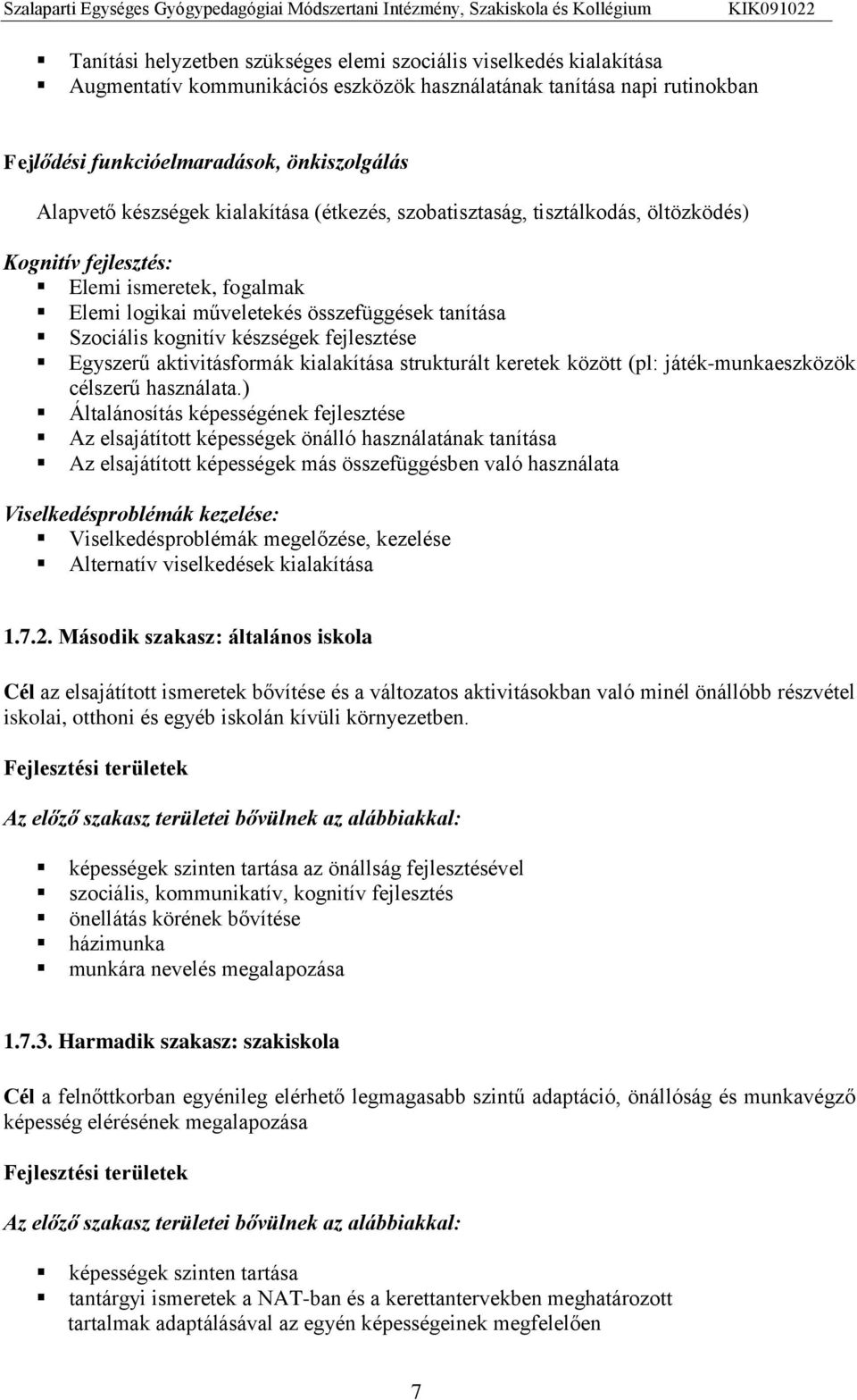 fejlesztése Egyszerű aktivitásformák kialakítása strukturált keretek között (pl: játék-munkaeszközök célszerű használata.