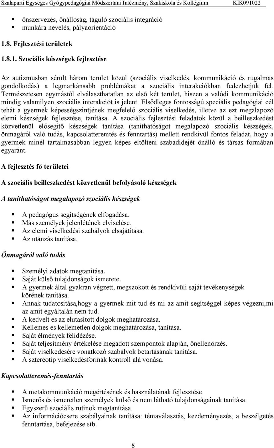 8.1. Szociális készségek fejlesztése Az autizmusban sérült három terület közül (szociális viselkedés, kommunikáció és rugalmas gondolkodás) a legmarkánsabb problémákat a szociális interakciókban