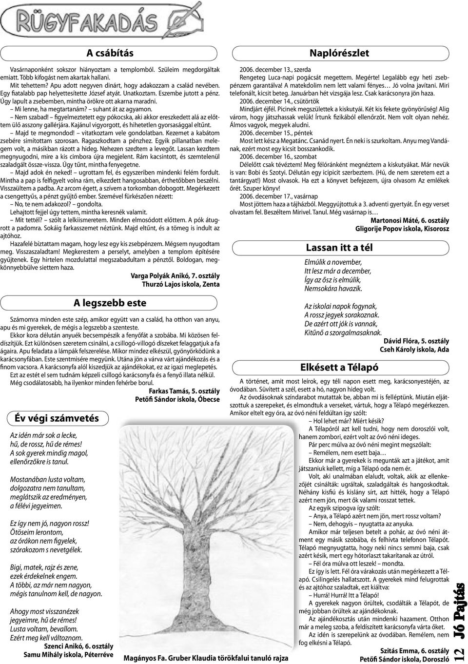 Mi lenne, ha megtartanám? suhant át az agyamon. Nem szabad! figyelmeztetett egy pókocska, aki akkor ereszkedett alá az előttem ülő asszony gallérjára.