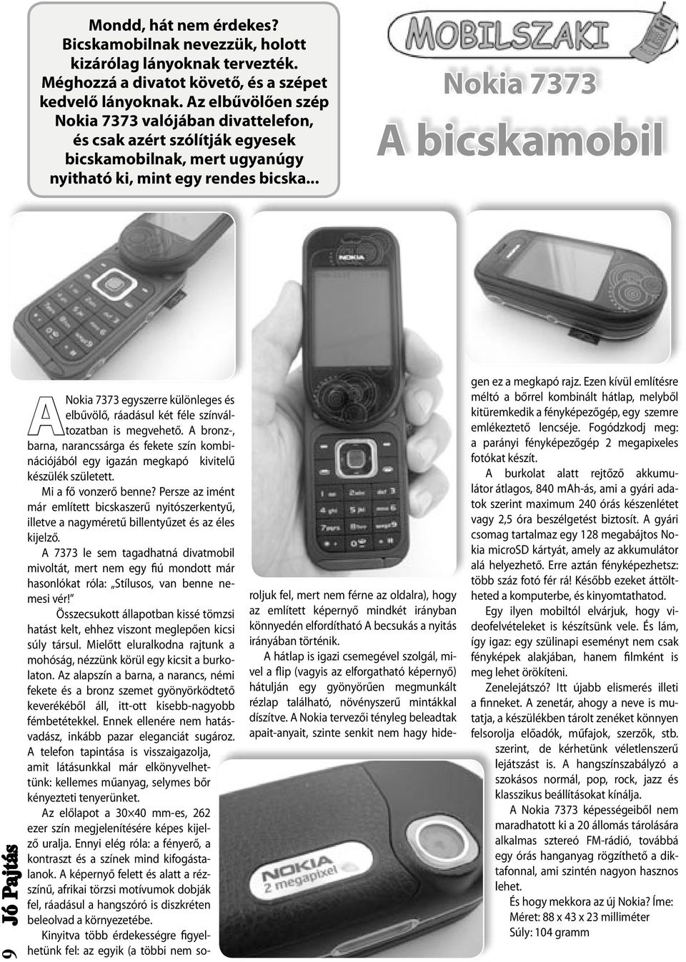 .. Nokia 7373 A bicskamobil 9 A Nokia 7373 egyszerre különleges és elbűvölő, ráadásul két féle színváltozatban is megvehető.