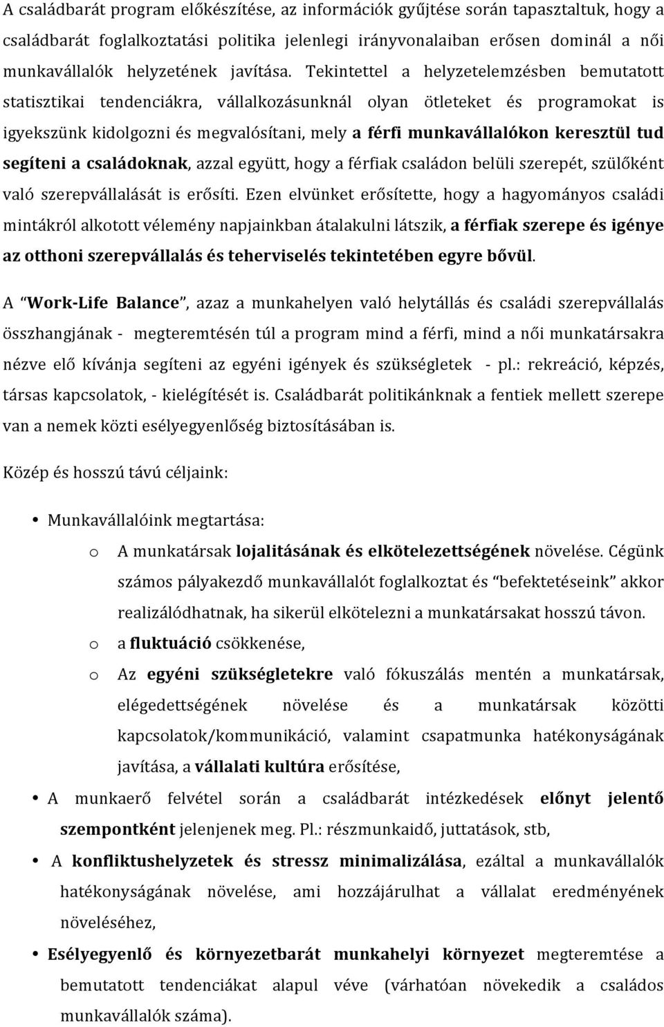 Tekintettel a helyzetelemzésben bemutatott statisztikai tendenciákra, vállalkozásunknál olyan ötleteket és programokat is igyekszünk kidolgozni és megvalósítani, mely a férfi munkavállalókon