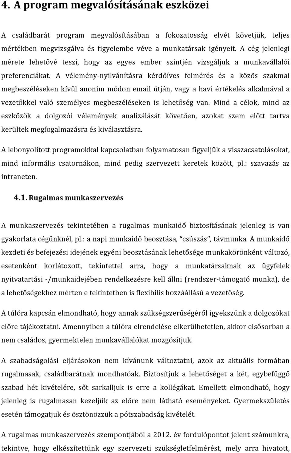 A vélemény- nyilvánításra kérdőíves felmérés és a közös szakmai megbeszéléseken kívül anonim módon email útján, vagy a havi értékelés alkalmával a vezetőkkel való személyes megbeszéléseken is