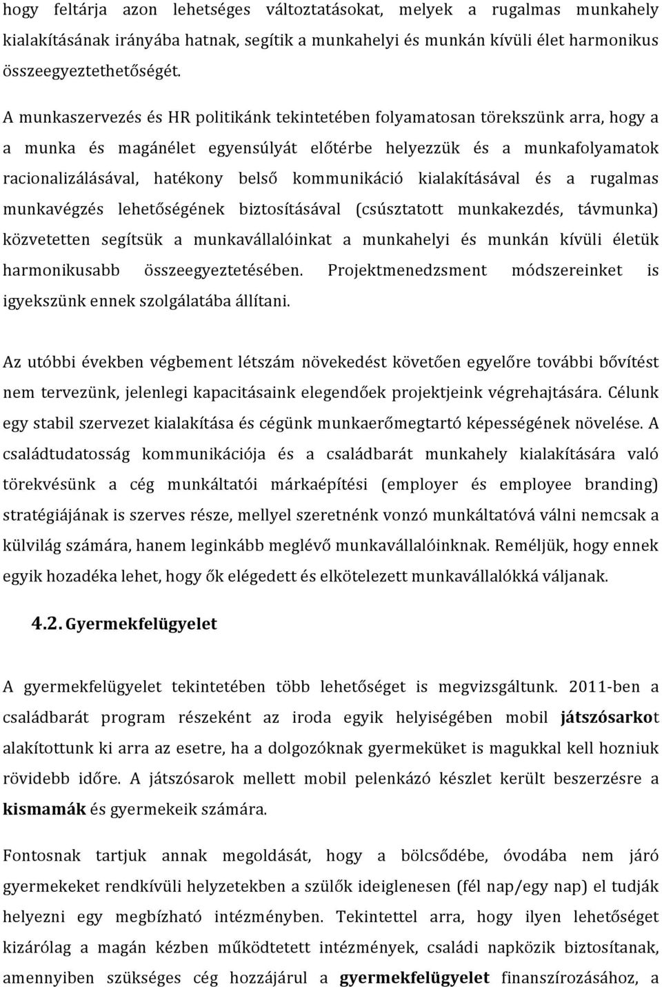 kommunikáció kialakításával és a rugalmas munkavégzés lehetőségének biztosításával (csúsztatott munkakezdés, távmunka) közvetetten segítsük a munkavállalóinkat a munkahelyi és munkán kívüli életük