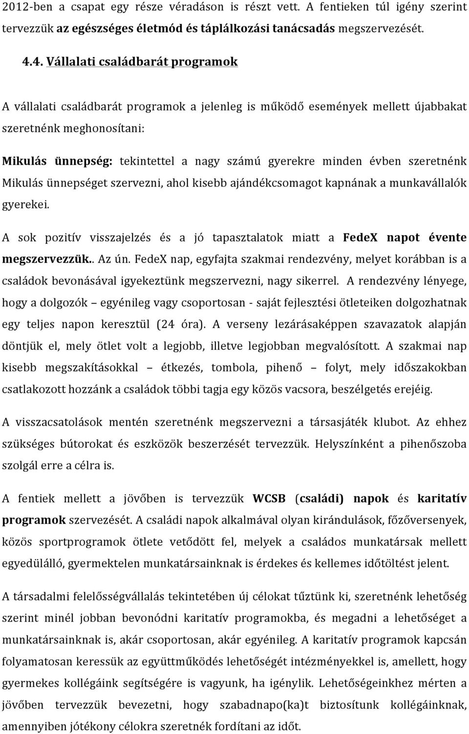 minden évben szeretnénk Mikulás ünnepséget szervezni, ahol kisebb ajándékcsomagot kapnának a munkavállalók gyerekei.