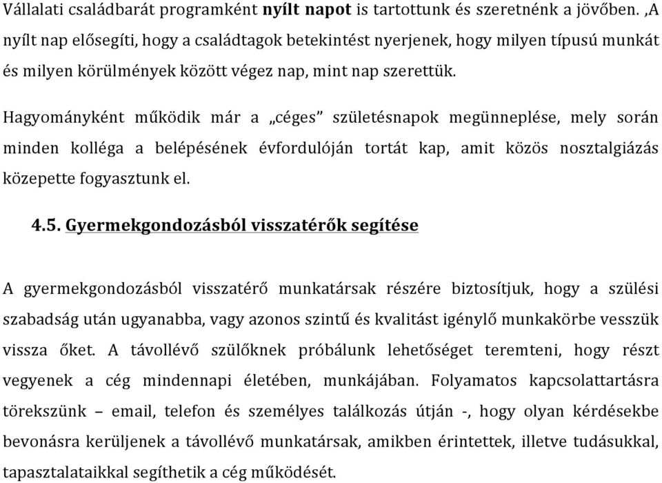 Hagyományként működik már a céges születésnapok megünneplése, mely során minden kolléga a belépésének évfordulóján tortát kap, amit közös nosztalgiázás közepette fogyasztunk el. 4.5.