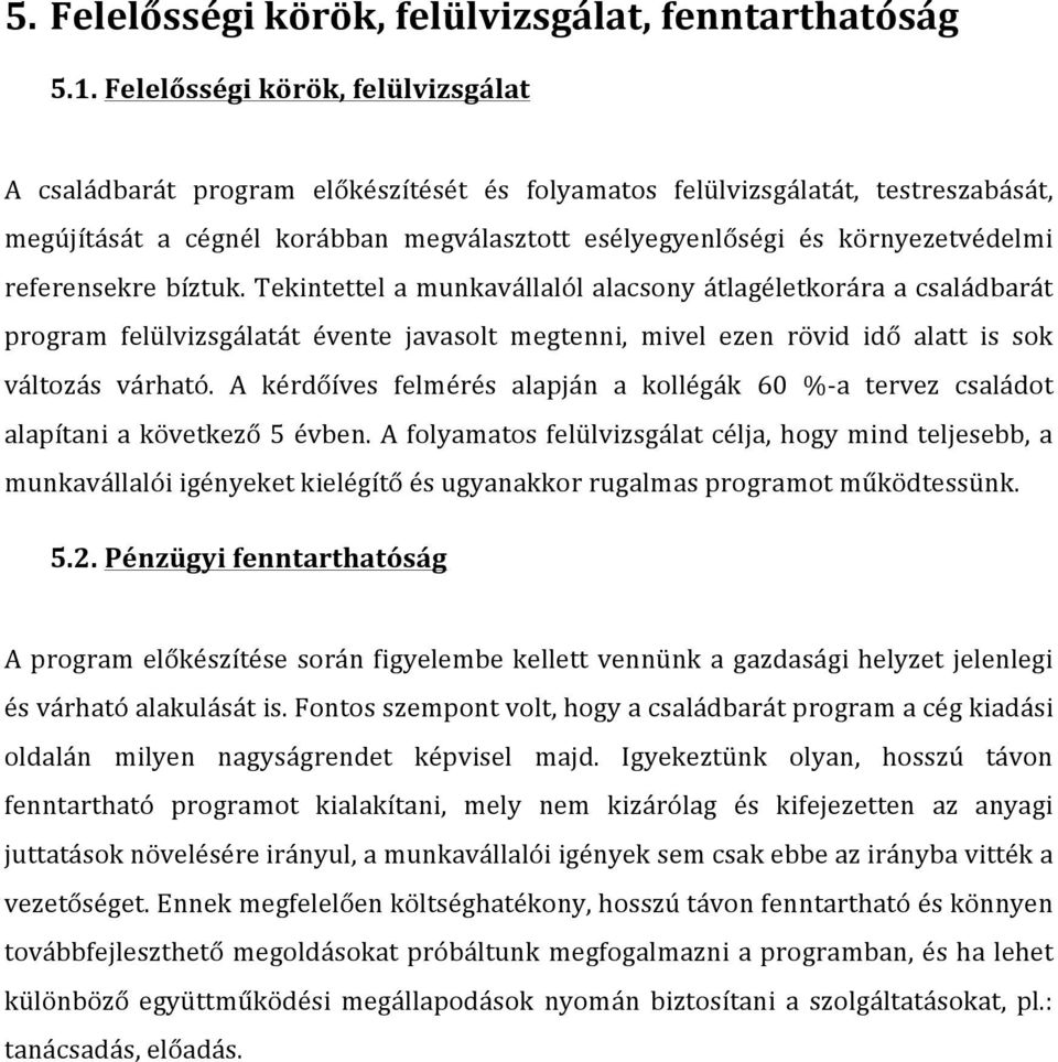 referensekre bíztuk. Tekintettel a munkavállalól alacsony átlagéletkorára a családbarát program felülvizsgálatát évente javasolt megtenni, mivel ezen rövid idő alatt is sok változás várható.