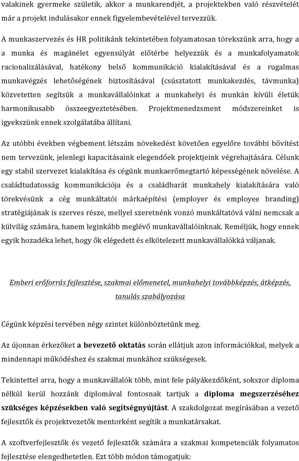 kommunikáció kialakításával és a rugalmas munkavégzés lehetőségének biztosításával (csúsztatott munkakezdés, távmunka) közvetetten segítsük a munkavállalóinkat a munkahelyi és munkán kívüli életük