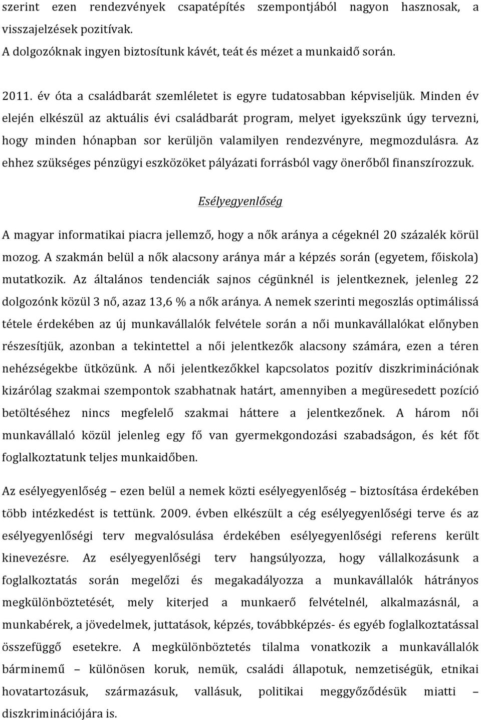 Minden év elején elkészül az aktuális évi családbarát program, melyet igyekszünk úgy tervezni, hogy minden hónapban sor kerüljön valamilyen rendezvényre, megmozdulásra.