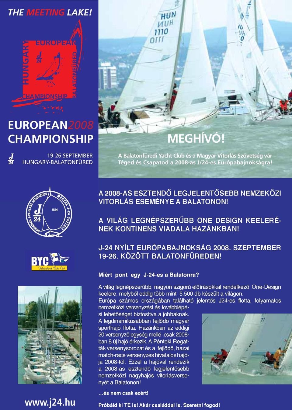 A VILÁG LEGNÉPSZERŰBB ONE DESIGN KEELERÉ- NEK KONTINENS VIADALA HAZÁNKBAN! J-24 NYÍLT EURÓPABAJNOKSÁG 2008. SZEPTEMBER 19-26. KÖZÖTT BALATONFÜREDEN! Miért pont egy J-24-es a Balatonra?